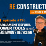 Re:Construction 196: Ristrutturazione del Parlamento, Sicurezza con Utensili Elettrici e Riciclo di Persimmon