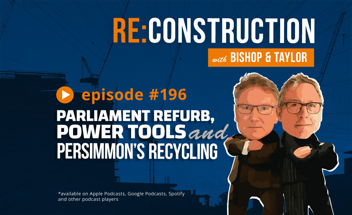 Re:Construction 196: Ristrutturazione del Parlamento, Sicurezza con Utensili Elettrici e Riciclo di Persimmon
